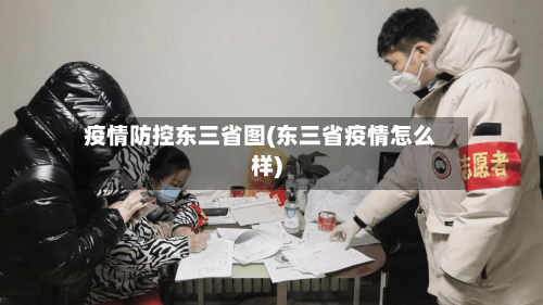 疫情防控东三省图(东三省疫情怎么样)