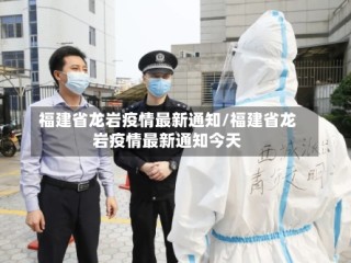 福建省龙岩疫情最新通知/福建省龙岩疫情最新通知今天