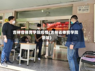 吉林省体育学院疫情(吉林省体育学院新址)