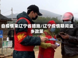 自疫情来辽宁省措施/辽宁疫情期间返乡政策