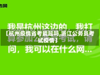 【杭州疫情省考能延吗,浙江公务员考试疫情】