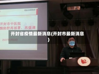 开封省疫情最新消息(开封市最新消息)