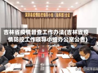 吉林省疫情督查工作办法(吉林省疫情防控工作领导小组办公室公告)