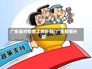 广东省对疫情工资补贴/广东疫情补助