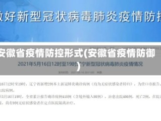 安徽省疫情防控形式(安徽省疫情防御)