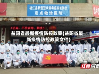 益阳省最新疫情防控政策(益阳省最新疫情防控政策文件)