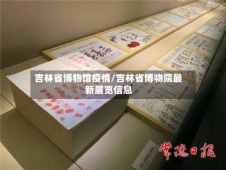 吉林省博物馆疫情/吉林省博物院最新展览信息