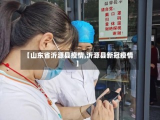 【山东省沂源县疫情,沂源县新冠疫情】