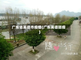 广东省英德市疫情(广东英德防疫)