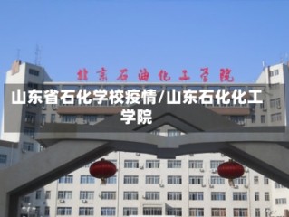 山东省石化学校疫情/山东石化化工学院