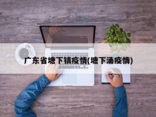 广东省塘下镇疫情(塘下涌疫情)