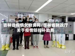 吉林省疫情欠物资吗/吉林省财政厅关于疫情防控补助费