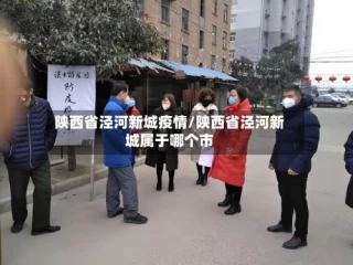 陕西省泾河新城疫情/陕西省泾河新城属于哪个市