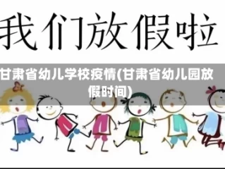 甘肃省幼儿学校疫情(甘肃省幼儿园放假时间)