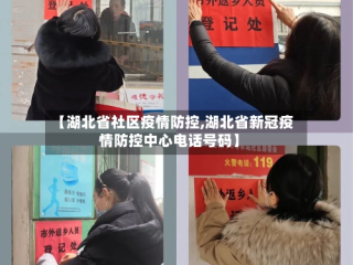 【湖北省社区疫情防控,湖北省新冠疫情防控中心电话号码】