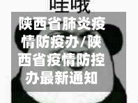 陕西省肺炎疫情防疫办/陕西省疫情防控办最新通知