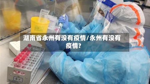 湖南省永州有没有疫情/永州有没有疫情?