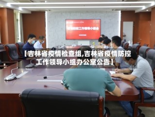 【吉林省疫情检查组,吉林省疫情防控工作领导小组办公室公告】