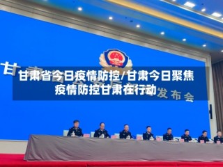 甘肃省今日疫情防控/甘肃今日聚焦疫情防控甘肃在行动