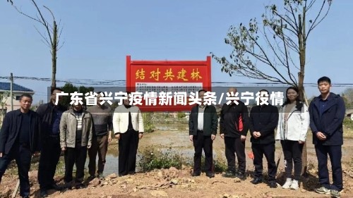 广东省兴宁疫情新闻头条/兴宁役情