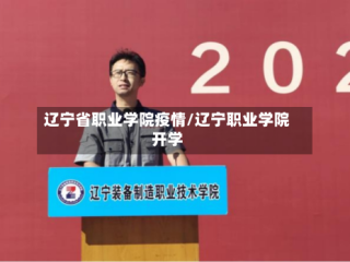 辽宁省职业学院疫情/辽宁职业学院开学