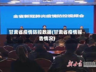 甘肃省疫情防控数据(甘肃省疫情报告情况)