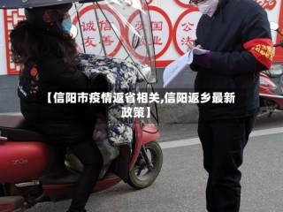 【信阳市疫情返省相关,信阳返乡最新政策】
