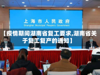 【疫情期间湖南省复工要求,湖南省关于复工复产的通知】