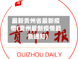 最新贵州省最新疫情(贵州最新疫情最新通知)
