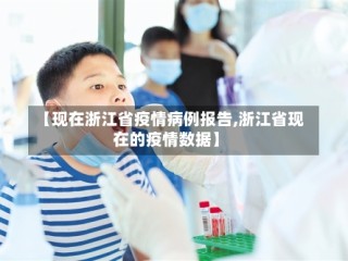 【现在浙江省疫情病例报告,浙江省现在的疫情数据】