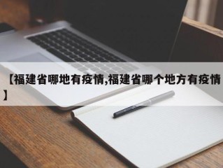 【福建省哪地有疫情,福建省哪个地方有疫情】