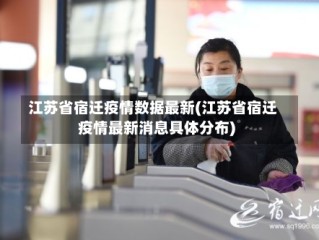 江苏省宿迁疫情数据最新(江苏省宿迁疫情最新消息具体分布)