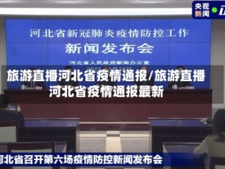 旅游直播河北省疫情通报/旅游直播河北省疫情通报最新