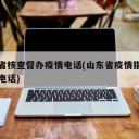 山东省核查督办疫情电话(山东省疫情指挥部询问电话)