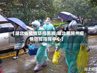【湖北省疫情防控恩施,湖北恩施州疫情防控指挥中心】