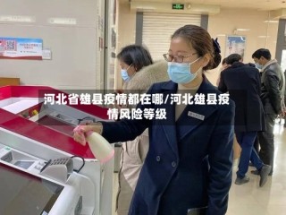 河北省雄县疫情都在哪/河北雄县疫情风险等级