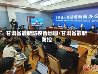 甘肃省最新防疫情地图/甘肃省最新防控