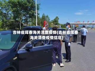 吉林省珲春海关清查疫情(吉林省珲春海关清查疫情信息)