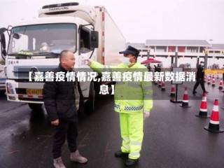 【嘉善疫情情况,嘉善疫情最新数据消息】