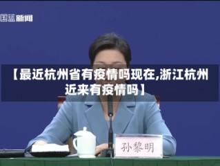 【最近杭州省有疫情吗现在,浙江杭州近来有疫情吗】