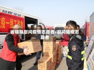 省领导慰问疫情志愿者/慰问防疫志愿者