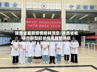 陕西省最新疫情榆林消息/陕西省榆林市新型冠状病毒最新消息