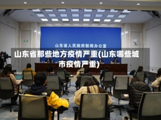 山东省那些地方疫情严重(山东哪些城市疫情严重)