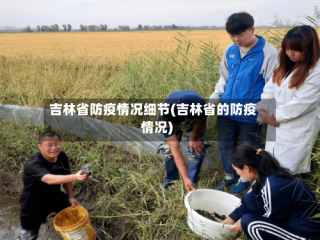 吉林省防疫情况细节(吉林省的防疫情况)