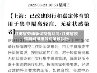 江苏省劳动争议疫情期间/江苏省疫情期间审理劳动争议纠纷