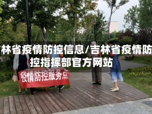 吉林省疫情防控信息/吉林省疫情防控指挥部官方网站
