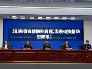 【山东省疫情防控有序,山东省疫情防空政策】