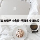 陕西省疫情防控安排/陕西省疫情防控措施