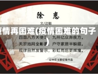 疫情再困难(疫情困难的句子)