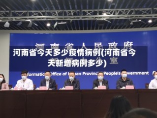 河南省今天多少疫情病例(河南省今天新增病例多少)